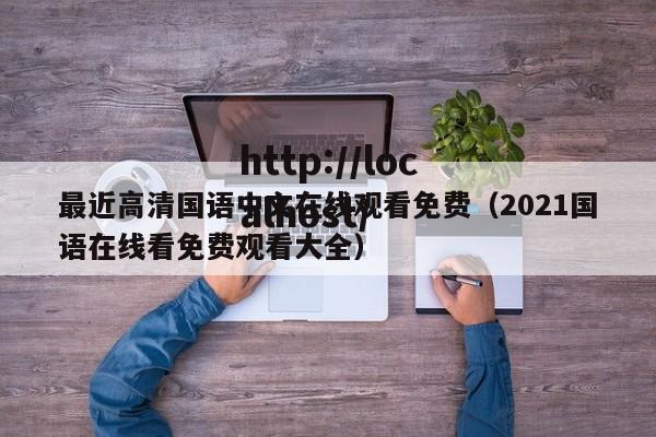 最近高清国语中文在线观看免费(2021国语在线看免费观看大全)