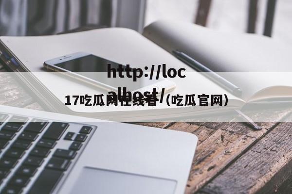 17吃瓜网在线看(吃瓜官网)