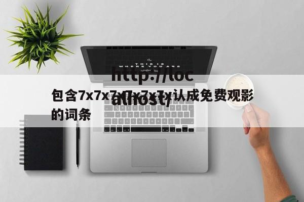 包含7x7x7x7x7x7x认成免费观影的词条